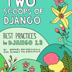 [ACCESS] [EPUB KINDLE PDF EBOOK] Two Scoops of Django: Best Practices for Django 1.8