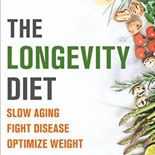 [Read] EPUB 📙 The Longevity Diet: Slow Aging, Fight Disease, Optimize Weight by  Val