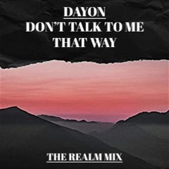 DAYON - DON'T TALK TO ME THAT WAY (THE REALM MIX)