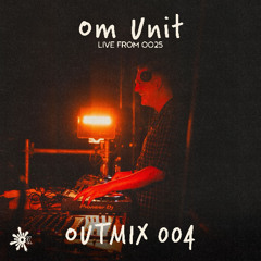 OUTMIX004: Om Unit [Live From OO25]