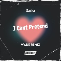 Sacha - I Cant Pretend (WADE Remix)