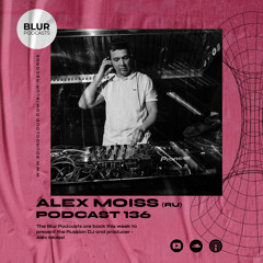 Blur Podcasts 136 - Alex Moiss (Russia)