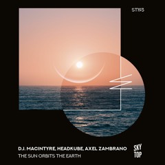 D.J. MacIntyre, Headkube, Axel Zambrano - The Sun Orbits The Earth (Soulmade AR Remix Edit) [SkyTop]