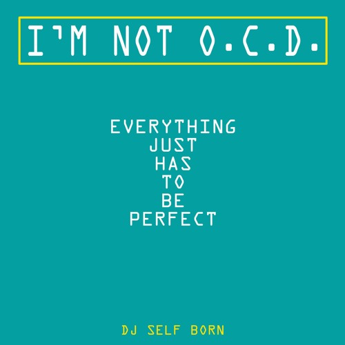I'm Not O.C.D., Everything Just Has To Be Perfect