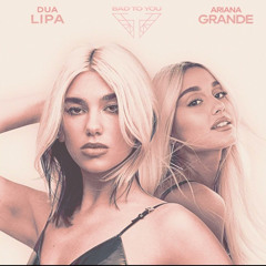 Bad to you - Ariana grande & Dua Lipa