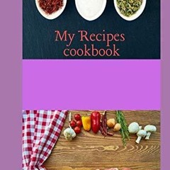 Kindle⚡online✔PDF My Recipes cookbook: cooking journal, write your own recipes,