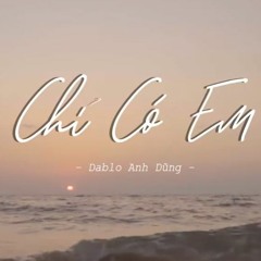 Chỉ Có Em - Dablo Anh Dũng