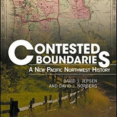 [Access] [EPUB KINDLE PDF EBOOK] Contested Boundaries: A New Pacific Northwest History by  David J.