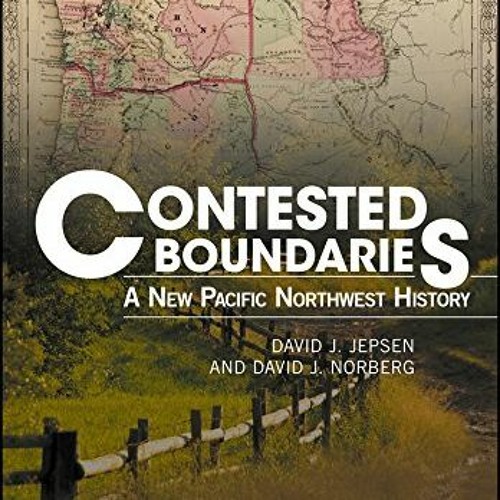 [GET] [KINDLE PDF EBOOK EPUB] Contested Boundaries: A New Pacific Northwest History by  David J. Jep