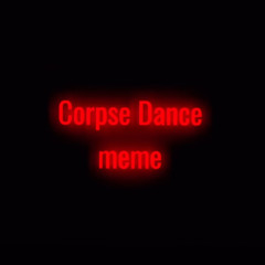 Corpse dance meme ig