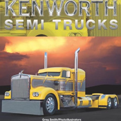 Access PDF 📭 Kenworth Semi Trucks by  Greg Smith [EPUB KINDLE PDF EBOOK]