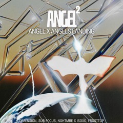Angel² (Angel x Angels Landing) - IsoXO, FrostTop x Dimension, Sub Focus, Nghtmre