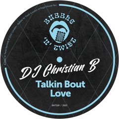 DJ CHRISTIAN B - Talking About Love [BNT109] Bubble N Twist Rec / 4th November 2022