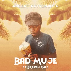 Ancient Astronauts - Bad Muje Feat. Brazen Rule