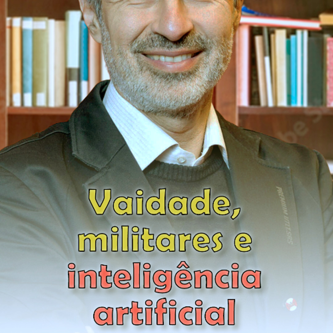 Vaidade, militares e inteligência artificial