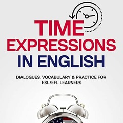 ACCESS EBOOK EPUB KINDLE PDF Time Expressions in English: Dialogues, Vocabulary & Practice for ESL/E