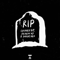 Chunky Dip & Deakin XD - RIP ft Danny Aro