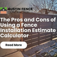 The Pros and Cons of Using a Fence Installation Estimate Calculator