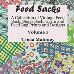 VIEW [EPUB KINDLE PDF EBOOK] Feed Sacks: A Collection of Vintage Feed Sack, Sugar Sac