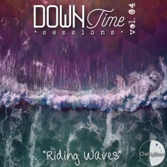Downtime Sessions Vol. 04 - "Riding Waves"