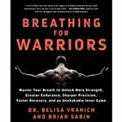 Download~ PDF Breathing for Warriors: Master Your Breath to Unlock More Strength, Greater Endurance,