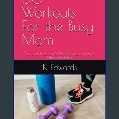 [Ebook] ⚡ 50 Workouts For the Busy Mom: Tips and Tricks to Get Your Workouts In on a Hectic Schedu
