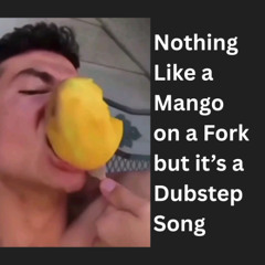 Nothing Like a Mango on a Fork but it's a Dubstep Song