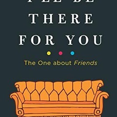 [View] PDF EBOOK EPUB KINDLE I'll Be There for You: The One about Friends by  Kelsey