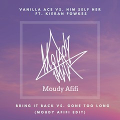 Vanilla Ace Vs. Him Self Her ft. Kieran Fowkes - Gone To Bring It Back (Moudy Afifi Edit)
