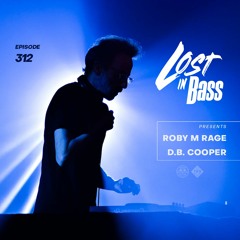Lost In Bass 312: ROBY M RAGE & D.B. COOPER