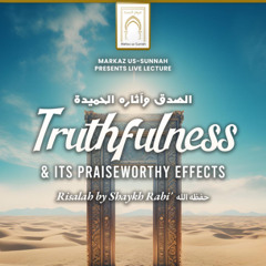 Truthfulness & Its Praiseworthy Effects - Risalah by Shaykh Rabi' | By Abu Inayah Seif