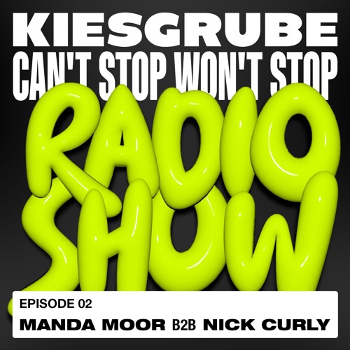 Kiesgrube presents CANT STOP WONT STOP Radio #02 w/ Manda Moor B2B Nick Curly