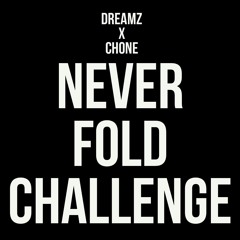 Never Fold Challenge Dreamz x Chone
