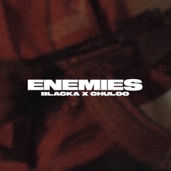 BLACKA X CHULOO - ENEMIES