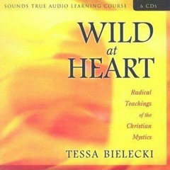 Access PDF EBOOK EPUB KINDLE Wild at Heart: Radical Teachings of the Christian Mystics by  Tessa Bie