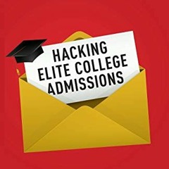 READ KINDLE √ Hacking Elite College Admissions: 50 Surprising Insights on the College