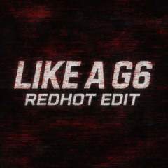 LIKE A G6 (REDHOT EDIT)