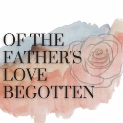 Of The Father's Love Begotten