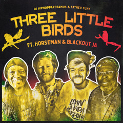 DJ Hiphoppapotamus & Father Funk - Three Little Birds ft. Blackout JA & Horseman (OUT NOW!)
