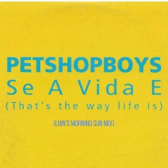 Pet Shop Boys - Se A Vida E (Luin's Morning Sun Mix)