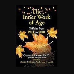 [PDF READ ONLINE] 📚 The Inner Work of Age: Shifting from Role to Soul [PDF]