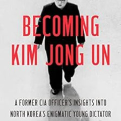 [Download] KINDLE 🖌️ Becoming Kim Jong Un: A Former CIA Officer's Insights into Nort