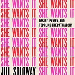 Read KINDLE 🖋️ She Wants It: Desire, Power, and Toppling the Patriarchy by  Jill Sol