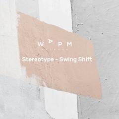 Stereotype - Swing Shift (Original Mix) FREE DOWNLOAD [WAPM Records]