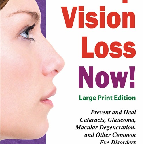 PDF/BOOK Stop Vision Loss Now! Large Print Edition: Prevent and Heal Cataracts,