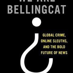 [GET] KINDLE 💙 We Are Bellingcat: Global Crime, Online Sleuths, and the Bold Future
