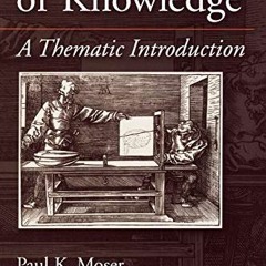 ❤️ Read The Theory of Knowledge: A Thematic Introduction (American History) by  Paul K. Moser,Dw