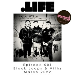 LIFE - EP 001 - Black Loops & Vithz