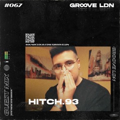 Groove LDN Guest Mix #067 - Hitch.93