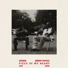 WIZKID X BRENT FAIYAZ - PIECE OF MY HEART